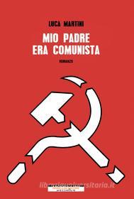 Ebook Mio padre era comunista di Martini Luca edito da Morellini Editore