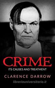Ebook Crime, Its Cause And Treatment di Clarence Darrow edito da Youcanprint