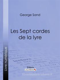 Ebook Les Sept cordes de la lyre di George Sand, Ligaran edito da Ligaran