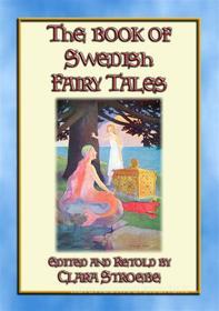 Ebook THE BOOK OF SWEDISH FAIRY TALES - 28 children's stories from Sweden di Anon E. Mouse, Edited and Retold by Clara Stroebe, Illustrated By GEORGE W. HOOD edito da Abela Publishing