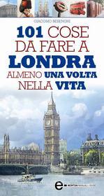 Ebook 101 cose da fare a Londra almeno una volta nella vita di Giacomo Besenghi edito da Newton Compton Editori