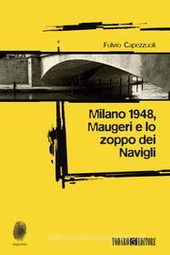 Ebook Milano 1948, Maugeri e lo zoppo dei Navigli di Capezzuoli Fulvio edito da Todaro Editore