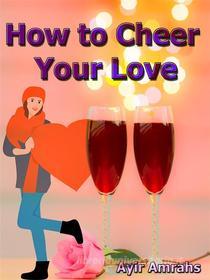 Ebook How to Cheer Your Love di Ayir Amrahs edito da mds