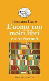 Ebook L' uomo con molti libri di Herman Hesse edito da Edizioni Studio Tesi