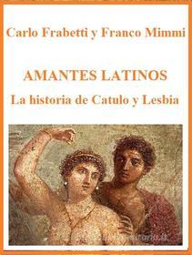 Ebook Amantes latinos - La historia de Catulo y Lesbia di Carlo Frabetti E Franco Mimmi edito da Carlo Frabetti E Franco Mimmi