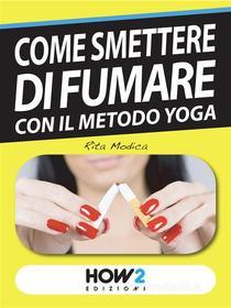 Ebook COME SMETTERE DI FUMARE con il Metodo Yoga di Rita Modica edito da HOW2 Edizioni