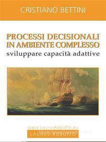 Ebook Processi decisionali in ambiente complesso di Cristiano Bettini edito da Laurus Robuffo