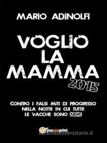 Ebook Voglio la mamma 2015 di Mario Adinolfi edito da Youcanprint Self-Publishing