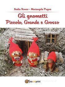 Ebook Gli Gnometti, Piccolo, Grande e Grosso di Mariangela Pugno, Nadia Ronco edito da Youcanprint Self-Publishing