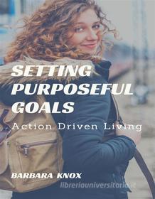 Ebook Setting Purposeful Goals di Barbara Knox edito da RWG Publishing