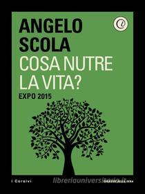Ebook Cosa nutre la vita? EXPO 2015 di Corriere della Sera, Angelo Scola edito da Corriere della Sera