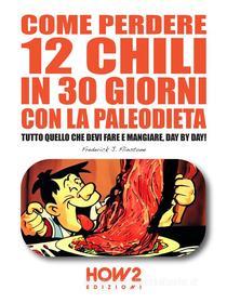 Ebook Come Perdere 12 chili in 30 Giorni con la Paleodieta di Frederick J. Flinstone edito da HOW2 Edizioni