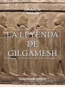 Ebook La leyenda de Gilgamesh di Literatura de Babilonia edito da Greenbooks Editore