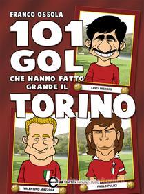 Ebook 101 gol che hanno fatto grande il Torino di Franco Ossola edito da Newton Compton Editori