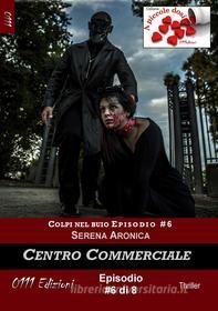 Ebook Centro Commerciale - Colpi nel buio ep. #6 di Serena Aronica edito da 0111 Edizioni