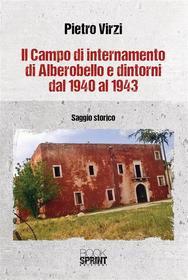 Ebook Il campo di internamento di Alberobello e dintorni dal 1940 al 1943 di Pietro Virzi edito da Booksprint