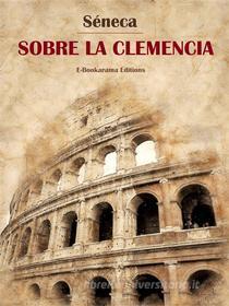 Ebook Sobre la clemencia di Séneca edito da E-BOOKARAMA