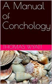 Ebook A Manual of Conchology di Thomas Wyatt edito da Kore Enterprises