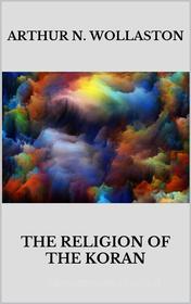 Ebook The religion of the Koran di ARTHUR N. WOLLASTON edito da Youcanprint