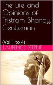 Ebook The Life and Opinions of Tristram Shandy, Gentleman di Laurence Sterne edito da iOnlineShopping.com