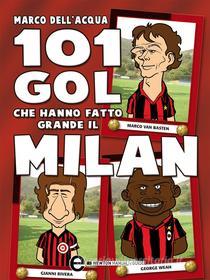Ebook 101 gol che hanno fatto grande il Milan di Marco Dell'Acqua edito da Newton Compton Editori