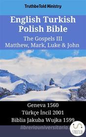 Ebook English Turkish Polish Bible - The Gospels III - Matthew, Mark, Luke & John di Truthbetold Ministry edito da TruthBeTold Ministry
