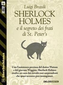Ebook Sherlock Holmes e  il segreto dei frati di St. Peter's di Luigi Brasili edito da Delos Digital