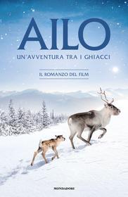 Ebook Ailo. Un'avventura tra i ghiacci. Il romanzo del film di AA.VV. edito da Mondadori