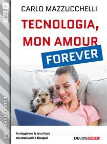 Ebook Tecnologia, mon amour forever di Carlo Mazzucchelli edito da Delos Digital