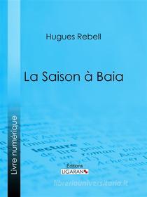 Ebook La Saison à Baia di Ligaran, Hugues Rebell edito da Ligaran