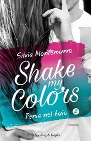 Ebook Shake my colors 2 persa nel buio di Montemurro Silvia edito da Sperling & Kupfer