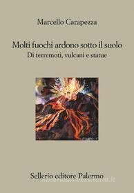 Ebook Di terremoti, vulcani e statue Molti fuochi ardono sotto il suolo di Marcello Carapezza edito da Sellerio Editore