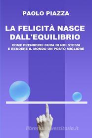 Ebook La felicità nasce dall&#39;equilibrio di Piazza Paolo edito da ilmiolibro self publishing