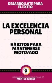 Ebook La Excelencia Personal - Hábitos Para Mantenerse Motivado di MENTES LIBRES edito da MENTES LIBRES