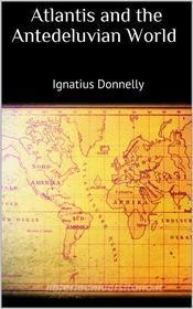 Ebook Atlantis and the Antedeluvian World di Ignatius Donnelly edito da Skyline