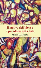 Ebook Il motivo dell’idolo e il paradosso della fede di Miriam G. Arconte edito da Aletti Editore