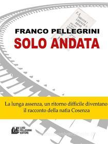 Ebook Solo Andata di Franco Pellegrini edito da Luigi Pellegrini Editore