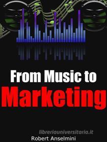Ebook From Music To Marketing di Robert Anselmini edito da NOWO snc