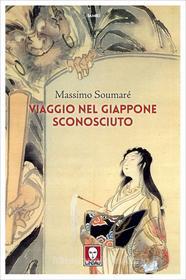 Ebook Viaggio nel Giappone sconosciuto di Massimo Soumaré edito da Lindau