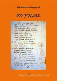 Ebook 300 Poesie di Michelangelo Buonarroti edito da Tiemme Edizioni Digitali