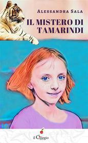 Ebook Il mistero di Tamarindi di Alessandra Sala edito da il Ciliegio Edizioni