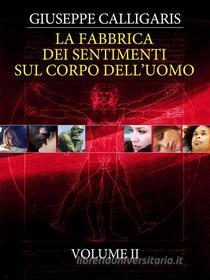 Ebook La Fabbrica dei Sentimenti sul Corpo dell&apos;Uomo - Vol. 2 di Giuseppe Calligaris edito da Stargatebook