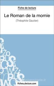 Ebook Le Roman de la momie de Théophile Gautier (Fiche de lecture) di fichesdelecture, Vanessa Grosjean edito da FichesDeLecture.com