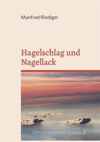 Ebook Hagelschlag und Nagellack di Manfred Riediger edito da Books on Demand