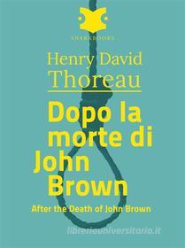 Ebook Dopo la morte di John Brown /After the Death of john Brown di Henry David Thoreau edito da Snarkbooks