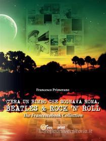 Ebook C'era un bimbo che sognava Roma, Beatles & Rock'n' Roll di Francesco Primerano edito da Youcanprint