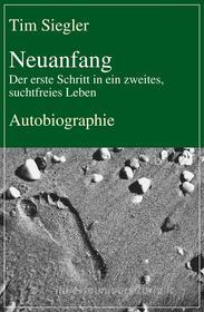 Libro Ebook Neuanfang - Der erste Schritt in ein zweites, suchtfreies Leben di Tim Siegler di Frankfurter Literaturverlag