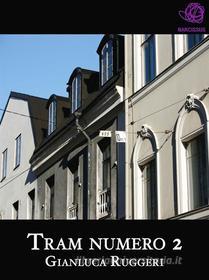 Ebook Tram Numero 2 di Gianluca Ruggeri edito da Gianluca Ruggeri