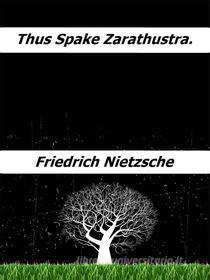 Ebook Thus spake Zarathustra. di Friedrich Nietzsche edito da Enrico Conti