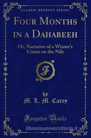 Ebook Four Months in a Dahabeeh di M. L. M. Carey edito da Forgotten Books